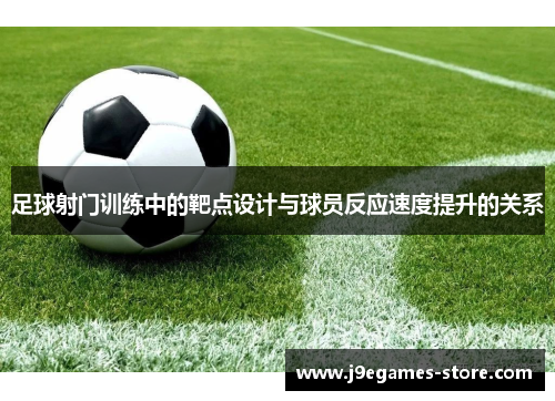 足球射门训练中的靶点设计与球员反应速度提升的关系